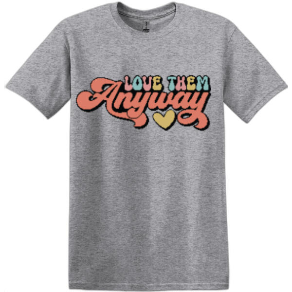 Love Them Anyway T-Shirt