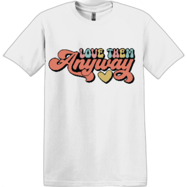 Love Them Anyway T-Shirt