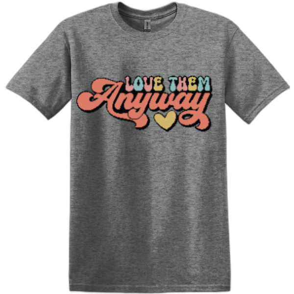 Love Them Anyway T-Shirt