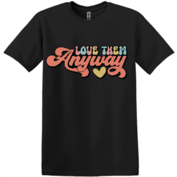 Love Them Anyway T-Shirt